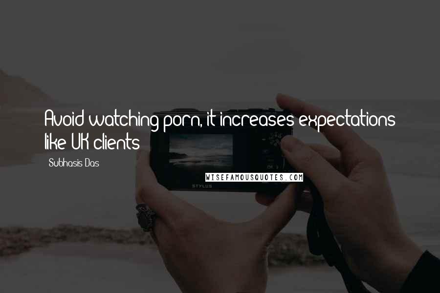 Subhasis Das Quotes: Avoid watching porn, it increases expectations like UK clients