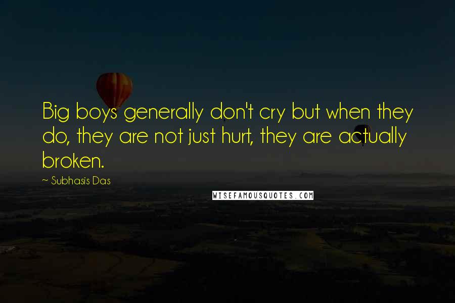 Subhasis Das Quotes: Big boys generally don't cry but when they do, they are not just hurt, they are actually broken.