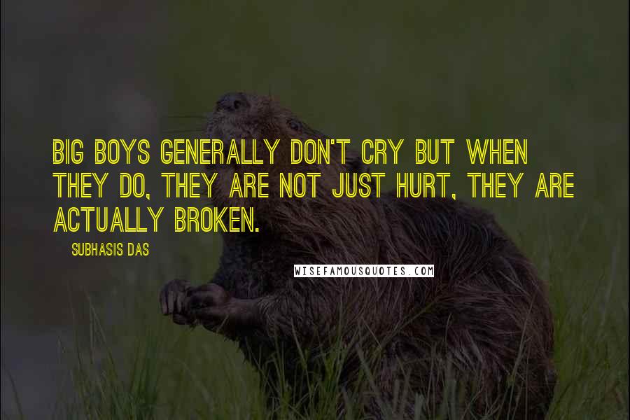 Subhasis Das Quotes: Big boys generally don't cry but when they do, they are not just hurt, they are actually broken.