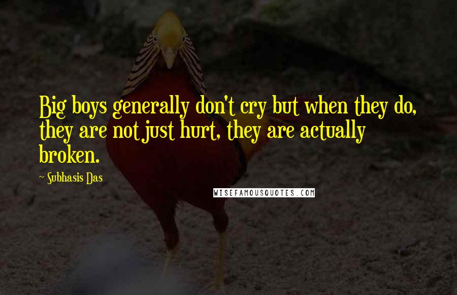 Subhasis Das Quotes: Big boys generally don't cry but when they do, they are not just hurt, they are actually broken.