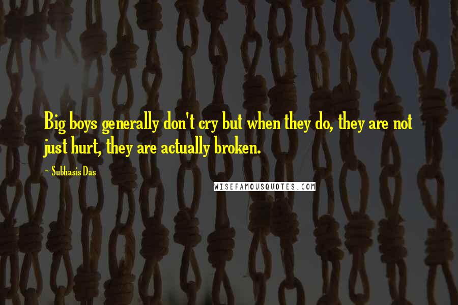 Subhasis Das Quotes: Big boys generally don't cry but when they do, they are not just hurt, they are actually broken.