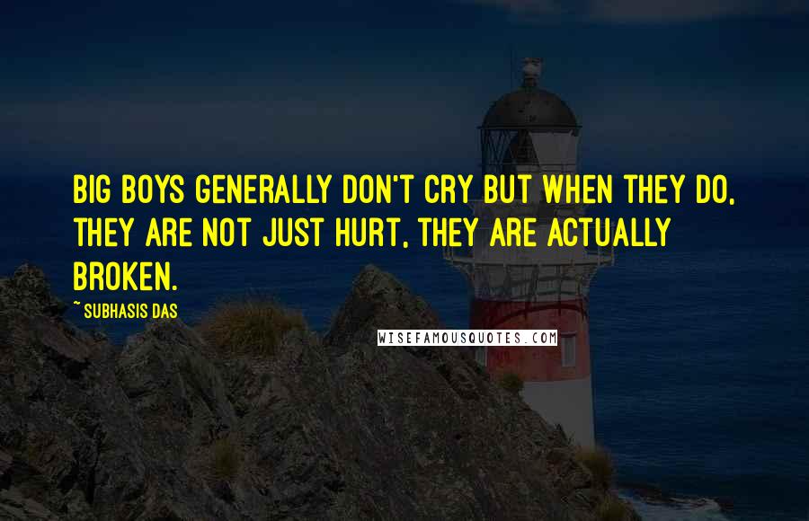 Subhasis Das Quotes: Big boys generally don't cry but when they do, they are not just hurt, they are actually broken.