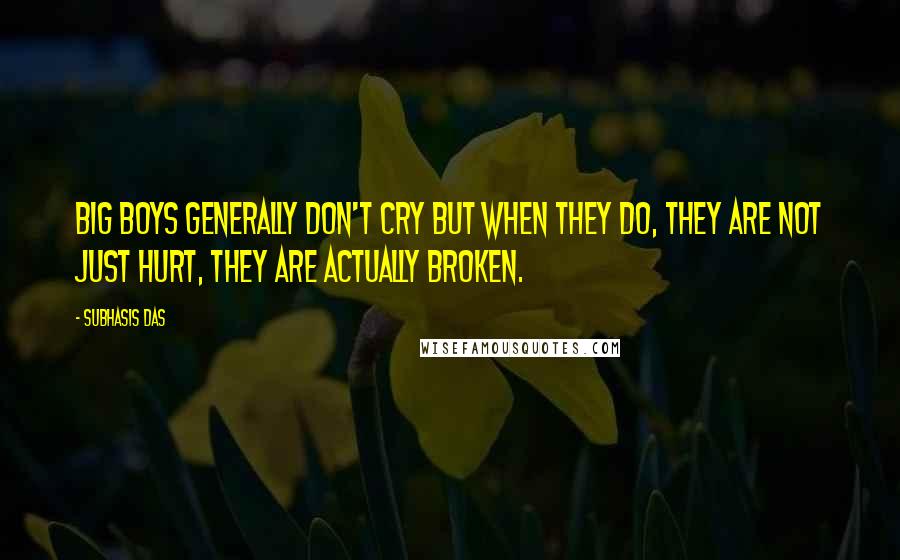 Subhasis Das Quotes: Big boys generally don't cry but when they do, they are not just hurt, they are actually broken.