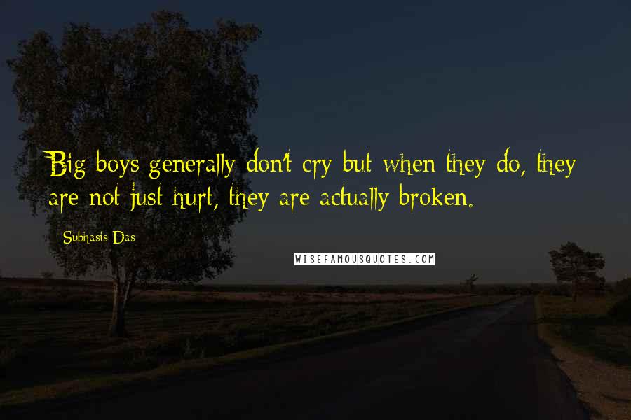 Subhasis Das Quotes: Big boys generally don't cry but when they do, they are not just hurt, they are actually broken.