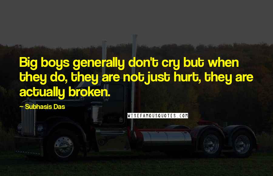 Subhasis Das Quotes: Big boys generally don't cry but when they do, they are not just hurt, they are actually broken.