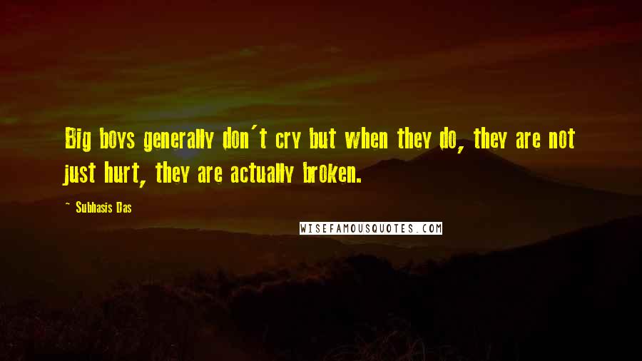 Subhasis Das Quotes: Big boys generally don't cry but when they do, they are not just hurt, they are actually broken.