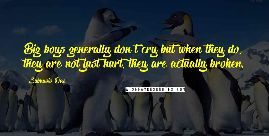 Subhasis Das Quotes: Big boys generally don't cry but when they do, they are not just hurt, they are actually broken.