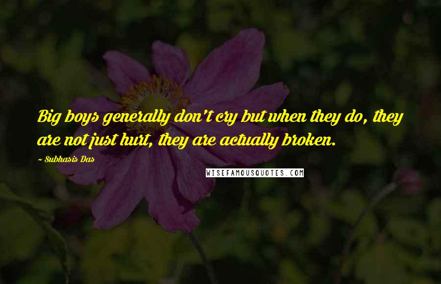 Subhasis Das Quotes: Big boys generally don't cry but when they do, they are not just hurt, they are actually broken.