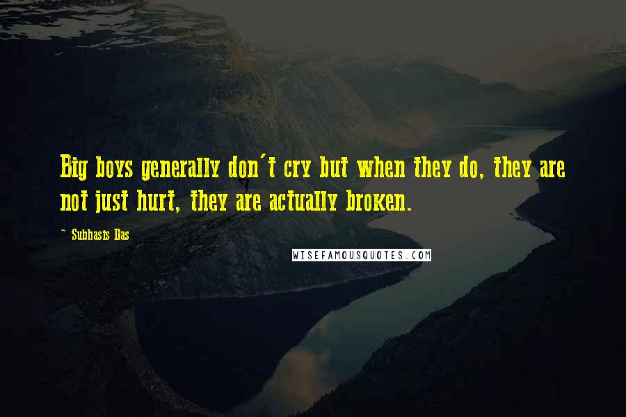 Subhasis Das Quotes: Big boys generally don't cry but when they do, they are not just hurt, they are actually broken.
