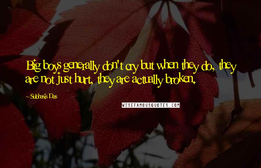 Subhasis Das Quotes: Big boys generally don't cry but when they do, they are not just hurt, they are actually broken.