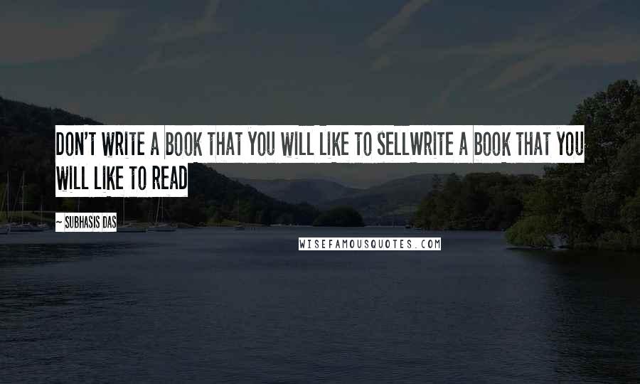 Subhasis Das Quotes: Don't write a book that you will like to sellWrite a book that you will like to read