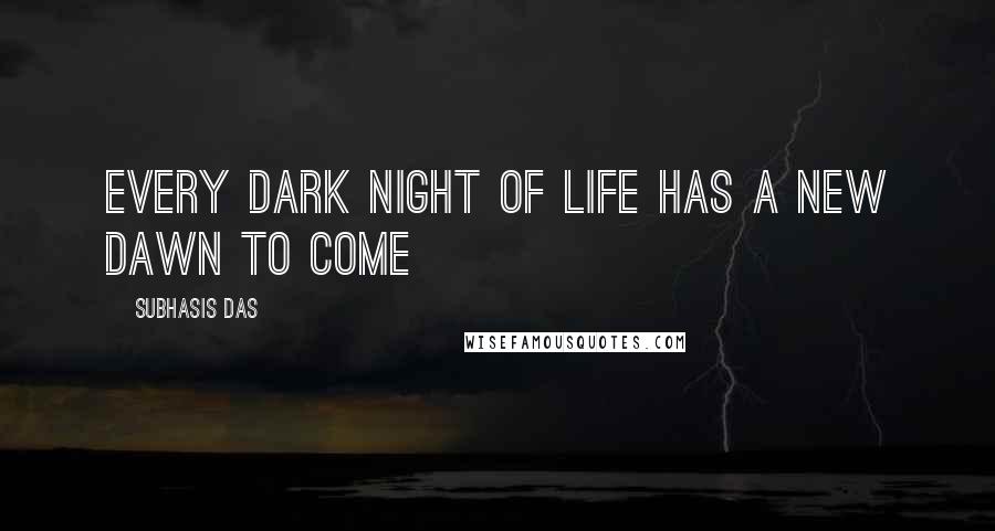 Subhasis Das Quotes: every dark night of life has a new dawn to come