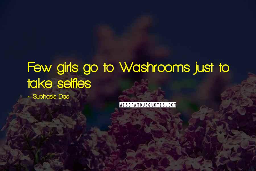 Subhasis Das Quotes: Few girls go to Washrooms just to take selfies