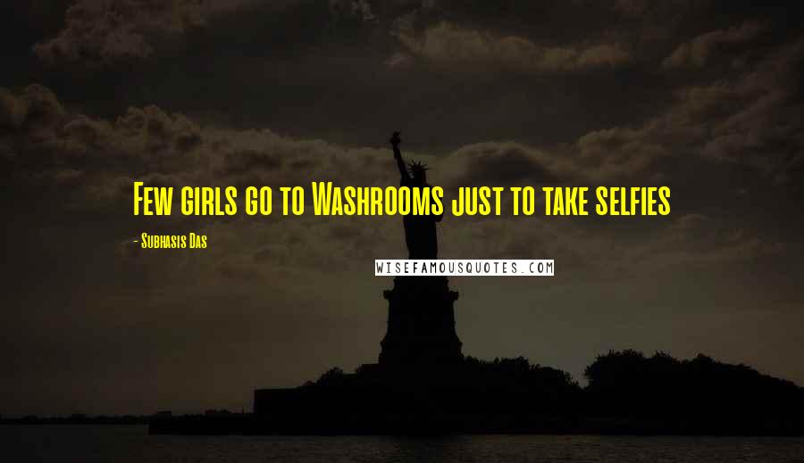 Subhasis Das Quotes: Few girls go to Washrooms just to take selfies