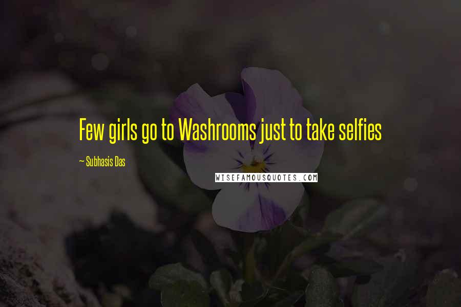 Subhasis Das Quotes: Few girls go to Washrooms just to take selfies