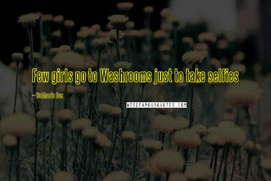 Subhasis Das Quotes: Few girls go to Washrooms just to take selfies