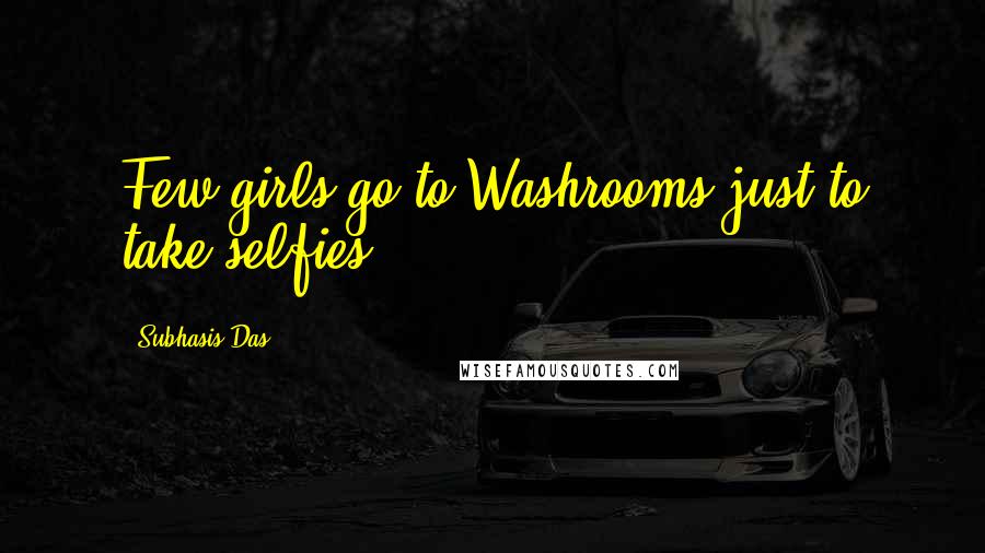 Subhasis Das Quotes: Few girls go to Washrooms just to take selfies