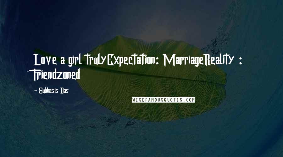 Subhasis Das Quotes: Love a girl trulyExpectation: MarriageReality : Friendzoned