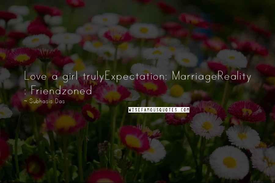 Subhasis Das Quotes: Love a girl trulyExpectation: MarriageReality : Friendzoned