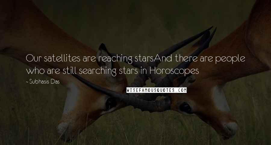 Subhasis Das Quotes: Our satellites are reaching starsAnd there are people who are still searching stars in Horoscopes