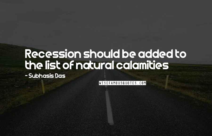 Subhasis Das Quotes: Recession should be added to the list of natural calamities