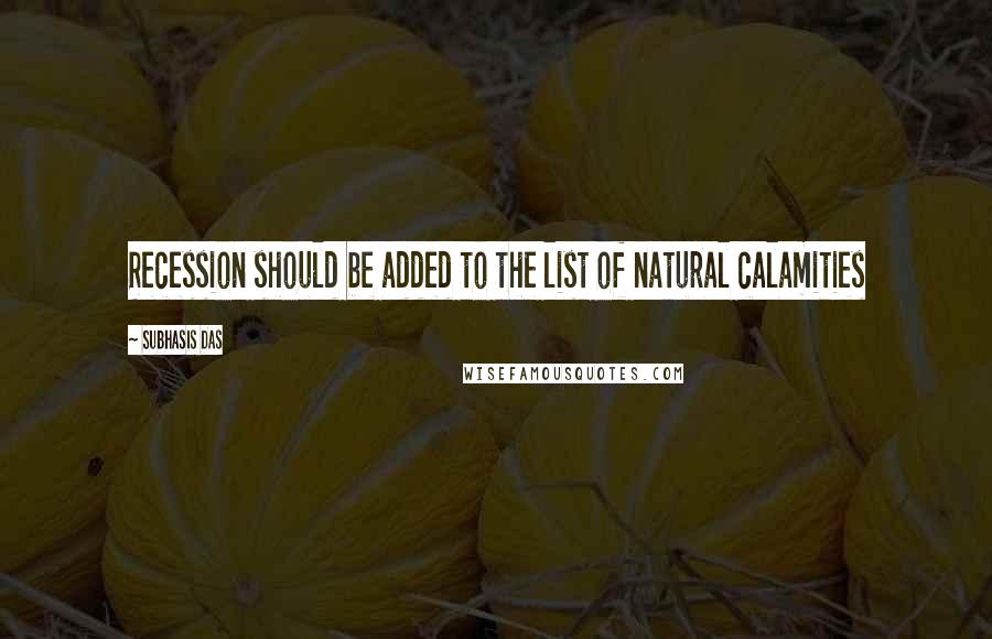 Subhasis Das Quotes: Recession should be added to the list of natural calamities