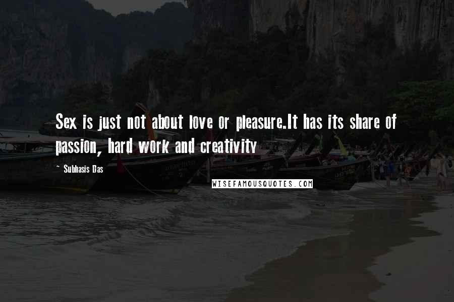 Subhasis Das Quotes: Sex is just not about love or pleasure.It has its share of passion, hard work and creativity