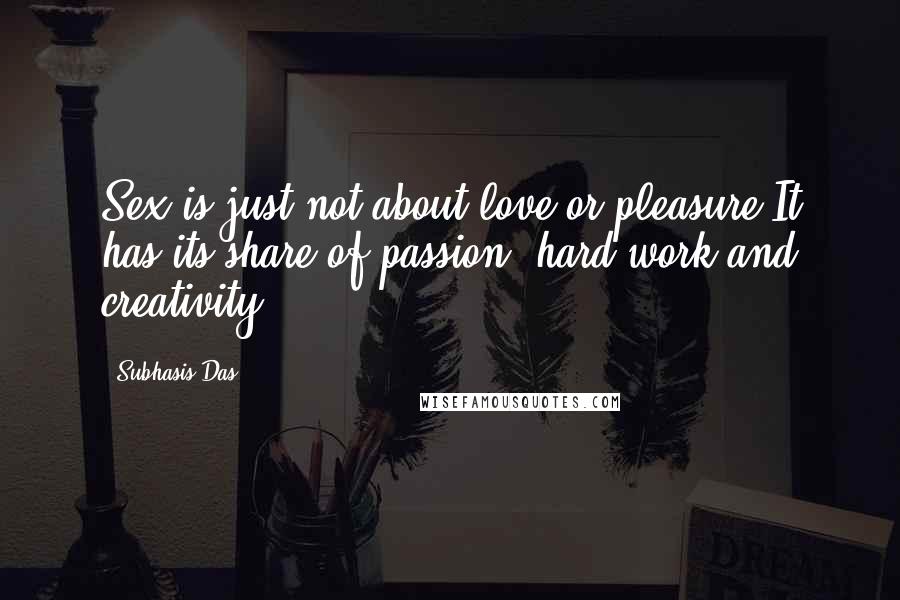 Subhasis Das Quotes: Sex is just not about love or pleasure.It has its share of passion, hard work and creativity