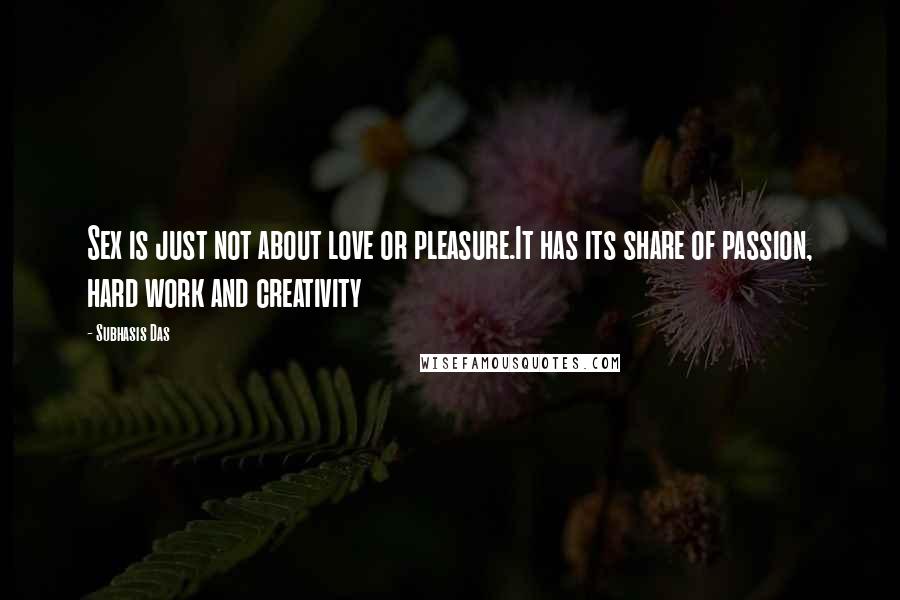 Subhasis Das Quotes: Sex is just not about love or pleasure.It has its share of passion, hard work and creativity