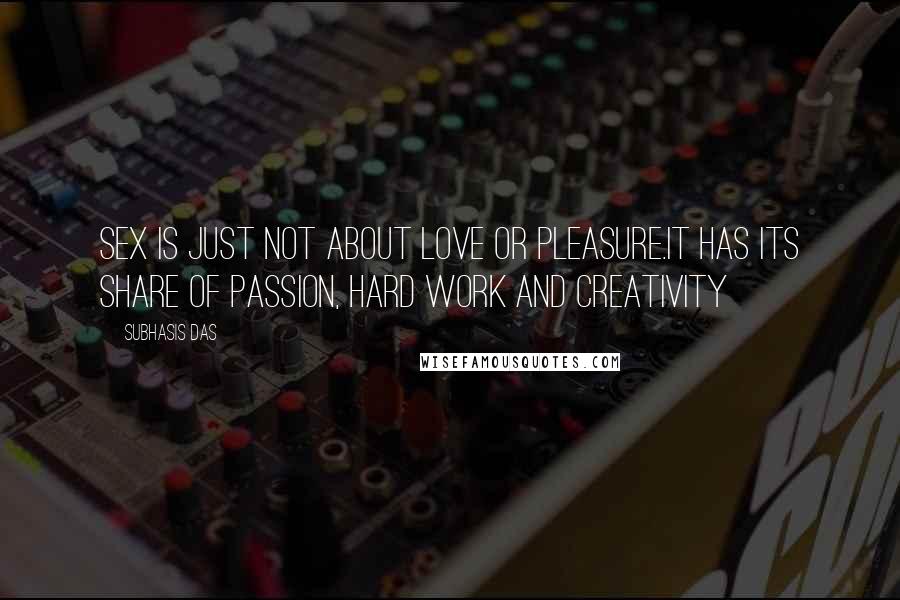 Subhasis Das Quotes: Sex is just not about love or pleasure.It has its share of passion, hard work and creativity