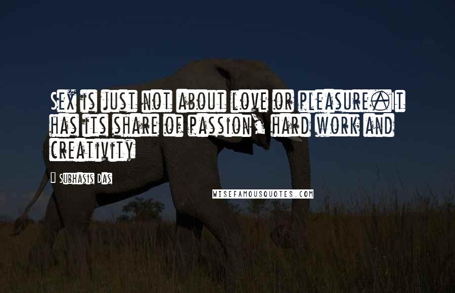 Subhasis Das Quotes: Sex is just not about love or pleasure.It has its share of passion, hard work and creativity