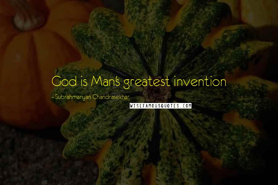 Subrahmanyan Chandrasekhar Quotes: God is Man's greatest invention