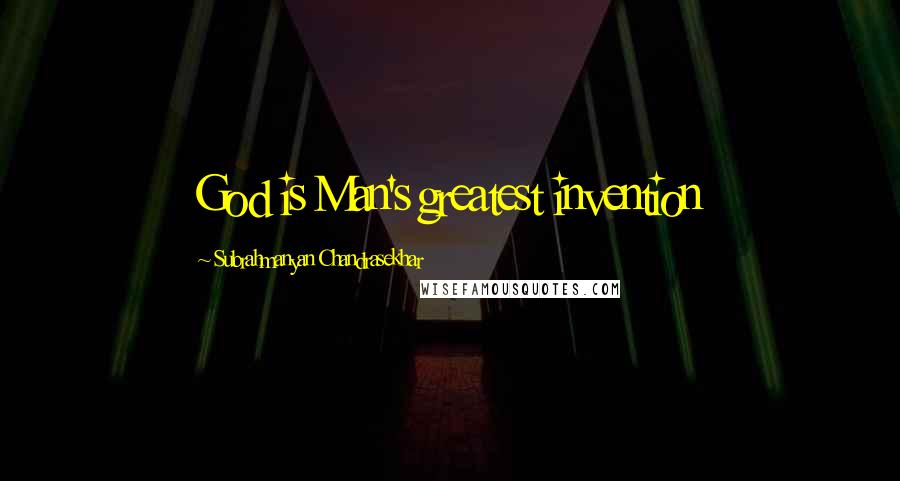 Subrahmanyan Chandrasekhar Quotes: God is Man's greatest invention