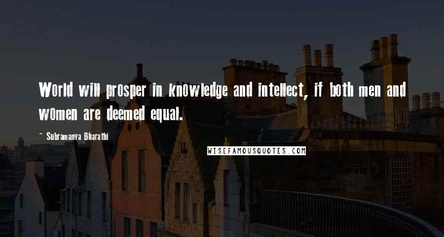 Subramanya Bharathi Quotes: World will prosper in knowledge and intellect, if both men and women are deemed equal.