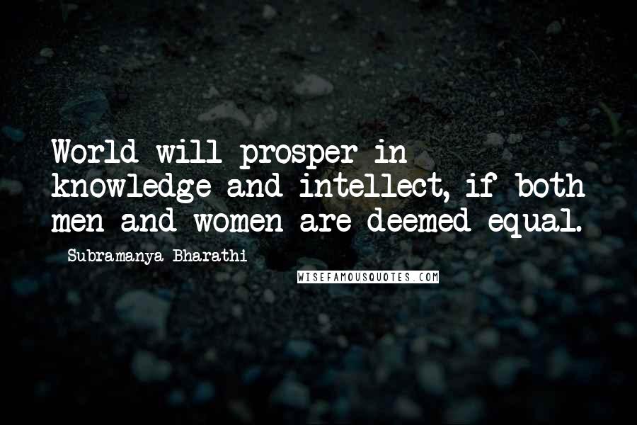 Subramanya Bharathi Quotes: World will prosper in knowledge and intellect, if both men and women are deemed equal.