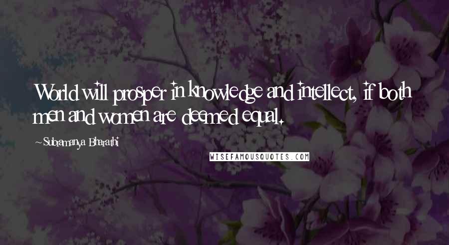 Subramanya Bharathi Quotes: World will prosper in knowledge and intellect, if both men and women are deemed equal.