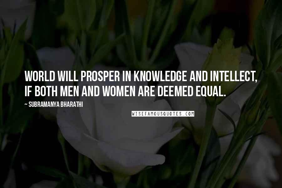Subramanya Bharathi Quotes: World will prosper in knowledge and intellect, if both men and women are deemed equal.