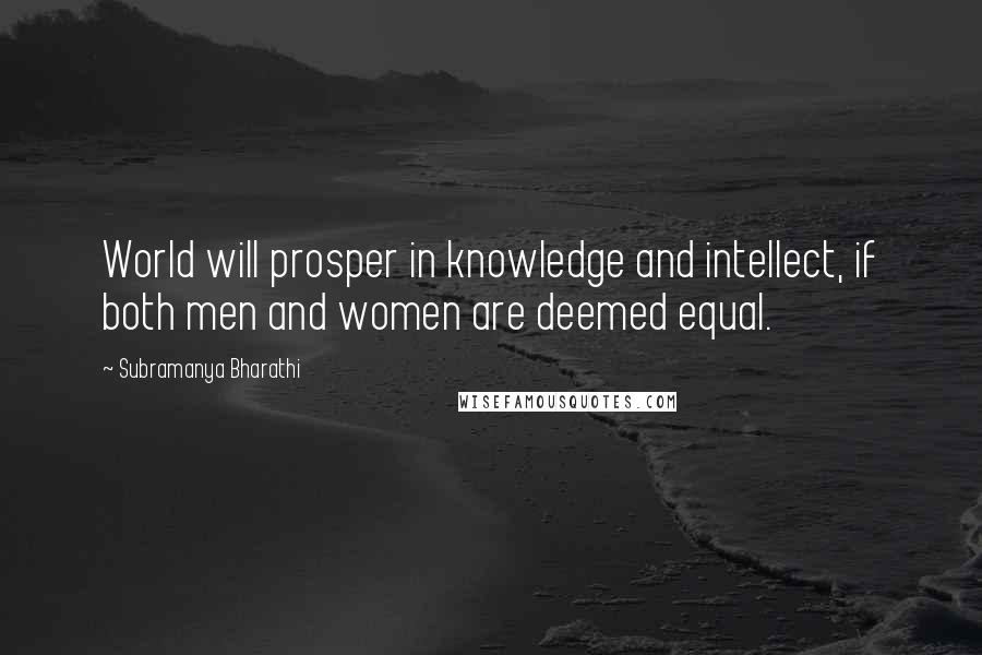 Subramanya Bharathi Quotes: World will prosper in knowledge and intellect, if both men and women are deemed equal.