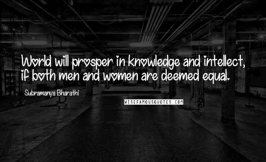 Subramanya Bharathi Quotes: World will prosper in knowledge and intellect, if both men and women are deemed equal.