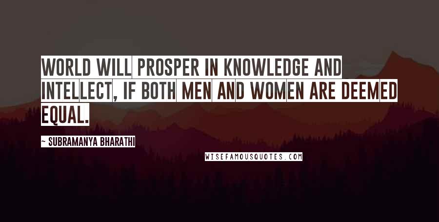 Subramanya Bharathi Quotes: World will prosper in knowledge and intellect, if both men and women are deemed equal.