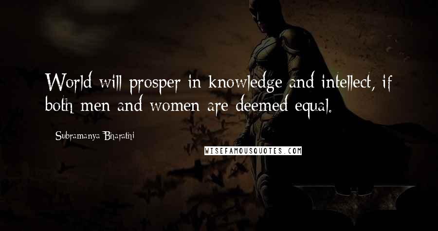 Subramanya Bharathi Quotes: World will prosper in knowledge and intellect, if both men and women are deemed equal.