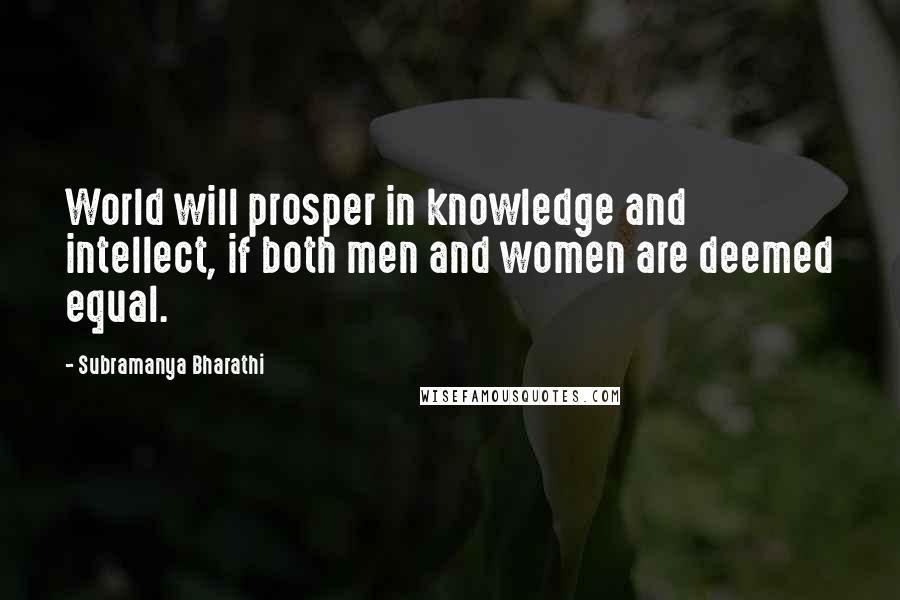 Subramanya Bharathi Quotes: World will prosper in knowledge and intellect, if both men and women are deemed equal.