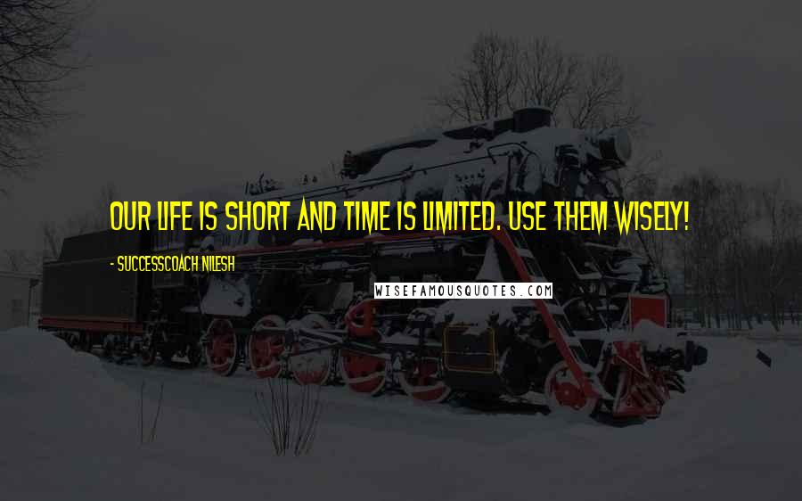 SuccessCoach Nilesh Quotes: Our life is short and time is limited. Use them wisely!