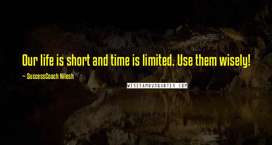 SuccessCoach Nilesh Quotes: Our life is short and time is limited. Use them wisely!