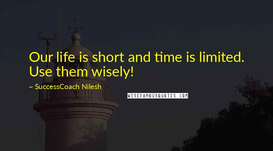 SuccessCoach Nilesh Quotes: Our life is short and time is limited. Use them wisely!