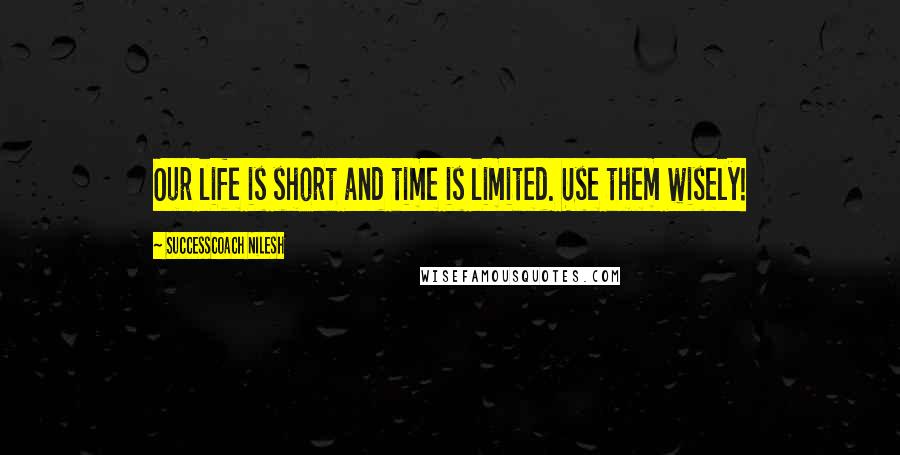 SuccessCoach Nilesh Quotes: Our life is short and time is limited. Use them wisely!