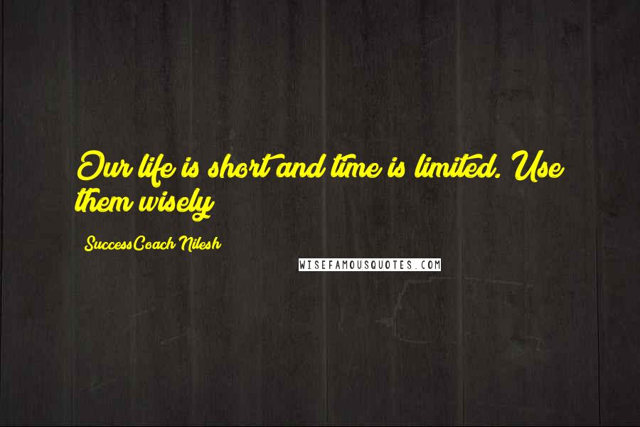 SuccessCoach Nilesh Quotes: Our life is short and time is limited. Use them wisely!