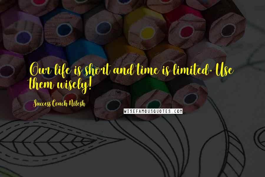 SuccessCoach Nilesh Quotes: Our life is short and time is limited. Use them wisely!