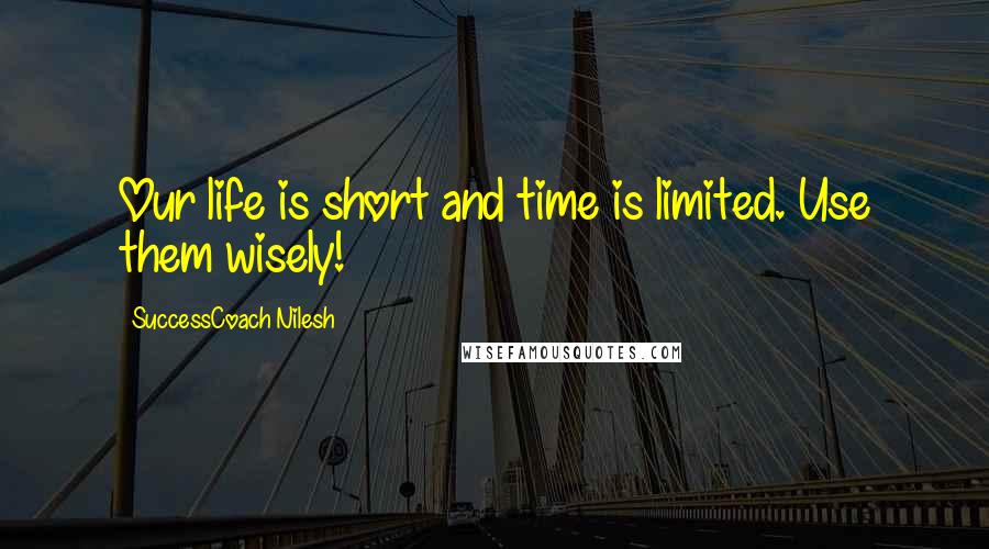 SuccessCoach Nilesh Quotes: Our life is short and time is limited. Use them wisely!