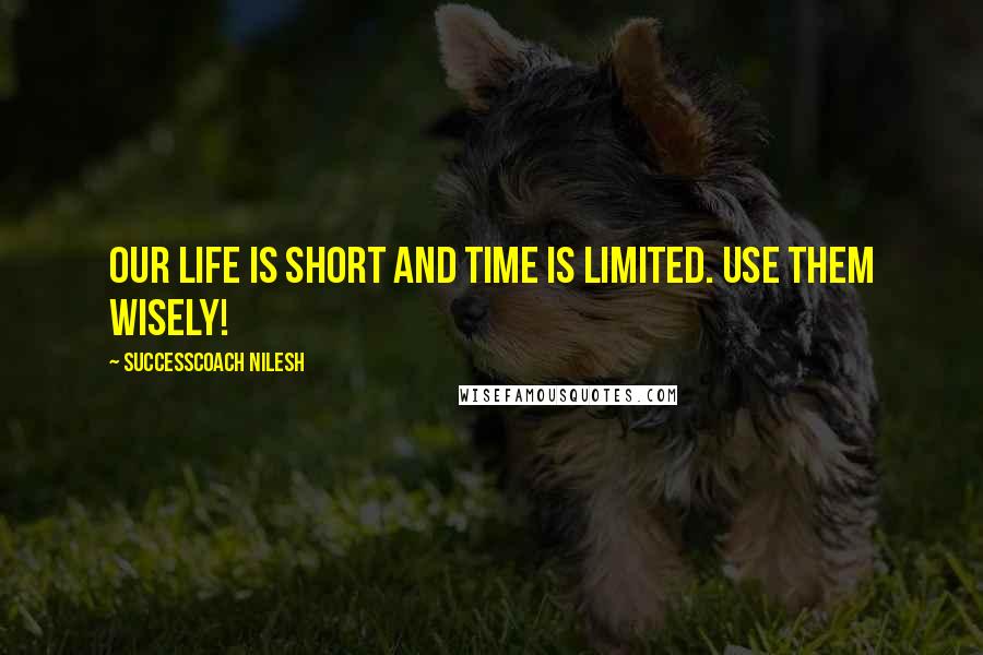 SuccessCoach Nilesh Quotes: Our life is short and time is limited. Use them wisely!